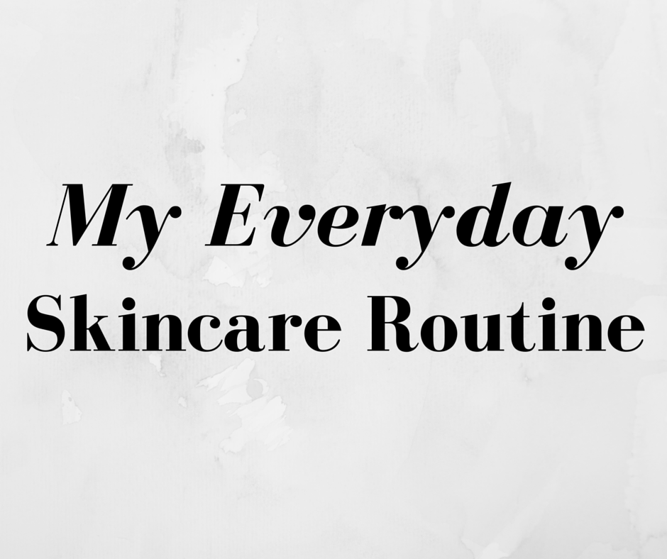 My Everyday Skincare Routine